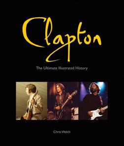 Clapton: The Ultimate Illustrated History by Chris Welch